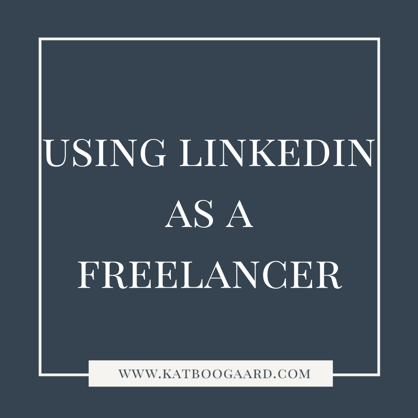 Using Linkedin As A Freelancer - Kat Boogaard