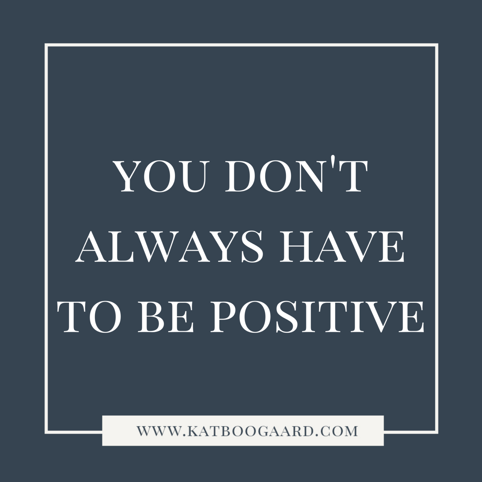 you-don-t-always-have-to-be-positive-kat-boogaard